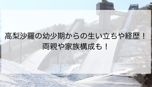 高梨沙羅の幼少期からの生い立ちや経歴！両親や家族構成も！