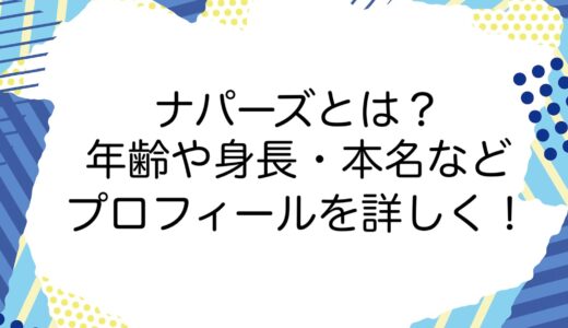 ナパーズとは？年齢や身長・本名などのプロフィールを詳しく！