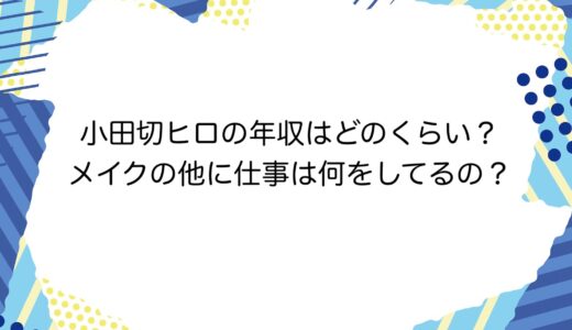 小田切ヒロの年収はどのくらい？メイクの他に仕事は何をしてるの？