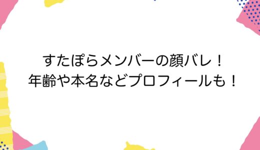 すたぽらメンバーの顔バレ！年齢や本名などプロフィールも！
