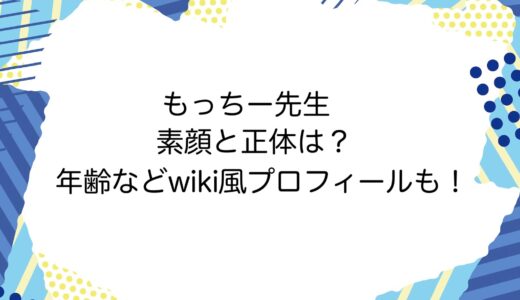 もっちー先生の素顔と正体は？年齢などwiki風プロフィールも！