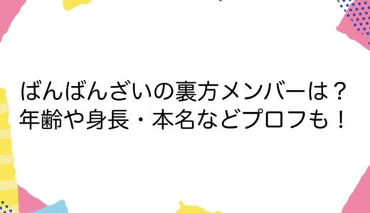 ばんばんざいの裏方メンバーは？年齢や身長・本名などプロフも！