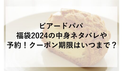 ビアードパパ福袋2024の中身ネタバレや予約！クーポン期限はいつまで？