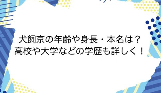 犬飼京の年齢や身長・本名は？高校や大学などの学歴も詳しく！