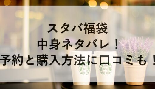 スタバ福袋2025の中身ネタバレ！予約と購入方法に口コミも！