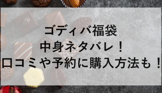 ゴディバ福袋2025の中身ネタバレ！口コミや予約に購入方法も！