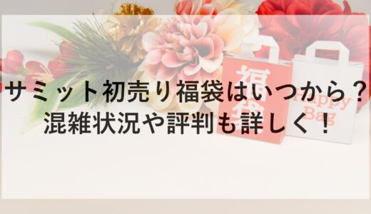 サミット初売り福袋2025はいつから？混雑状況や評判も詳しく！