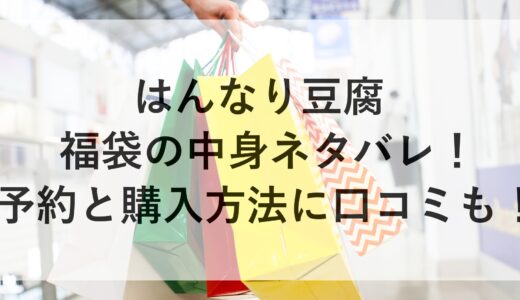 はんなり豆腐福袋2025の中身ネタバレ！予約と購入方法に口コミも！