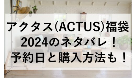 アクタス(ACTUS)福袋2024のネタバレ！予約日と購入方法も！