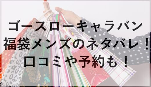 ゴースローキャラバン福袋2025メンズのネタバレ！口コミや予約も！