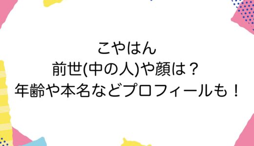 こやはんの前世(中の人)や顔は？年齢や本名などプロフィールも！