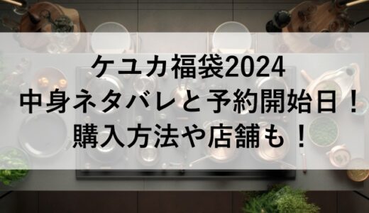 ケユカ福袋2024の中身ネタバレと予約開始日！購入方法や店舗も！