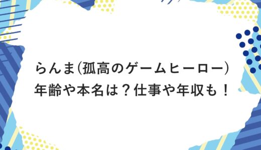 らんま(孤高のゲームヒーロー)の年齢や本名は？仕事や年収も！