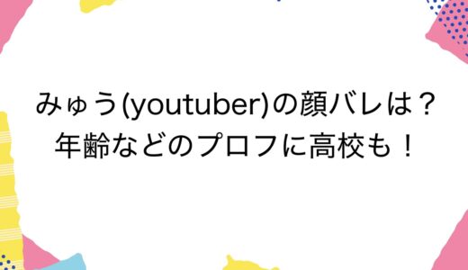 みゅう(youtuber)の顔バレは？年齢などのプロフに高校も！