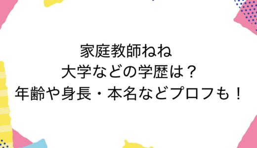 家庭教師ねねの大学などの学歴は？年齢や身長・本名などプロフも！