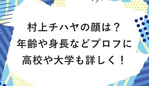 村上チハヤの顔は？年齢や身長などプロフに高校や大学も詳しく！