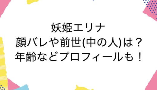 妖姫エリナの顔バレや前世(中の人)は？年齢などプロフィールも！