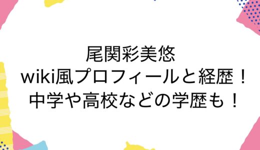 尾関彩美悠のwiki風プロフィールと経歴！中学や高校などの学歴も！