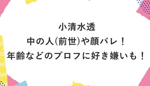 小清水透の中の人(前世)や顔バレ！年齢などのプロフに好き嫌いも！