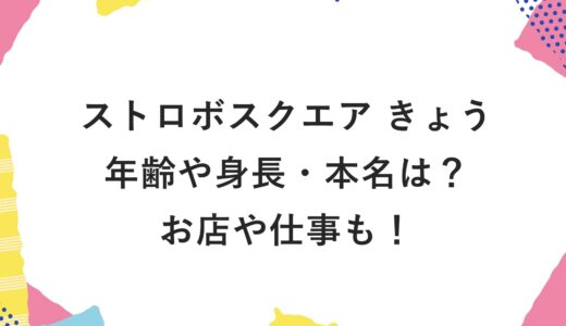 ストロボスクエア きょうの年齢や身長・本名は？お店や仕事も！