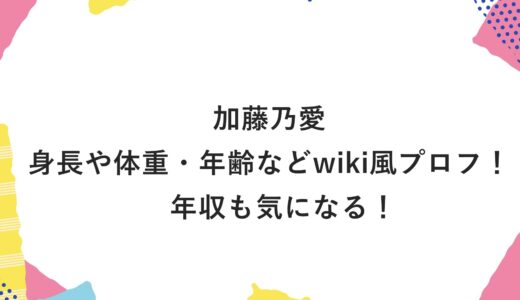 加藤乃愛の身長や体重・年齢などwiki風プロフ！年収も気になる！