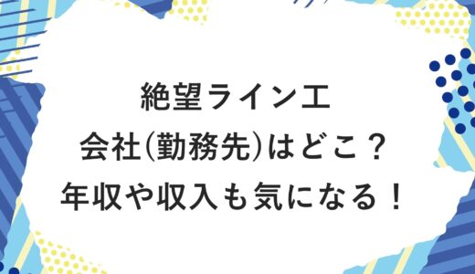 絶望ライン工の会社(勤務先)はどこ？年収や収入も気になる！