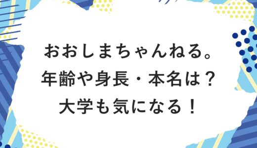 おおしまちゃんねる。の年齢や身長・本名は？大学も気になる！