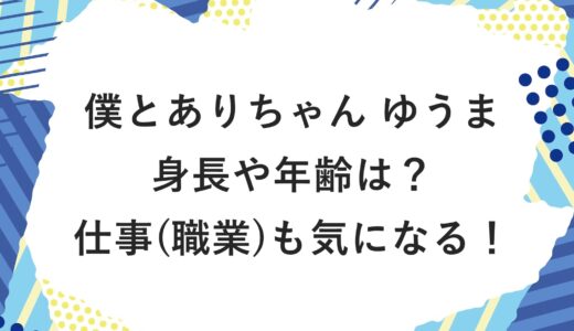 僕とありちゃん ゆうまの身長や年齢は？仕事(職業)も気になる！