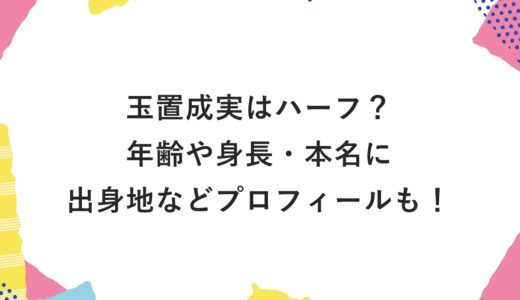 玉置成実はハーフ？年齢や身長・本名に出身地などプロフィールも！