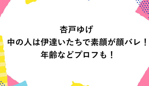 杏戸ゆげの中の人は伊達いたちで素顔が顔バレ！年齢などプロフも！