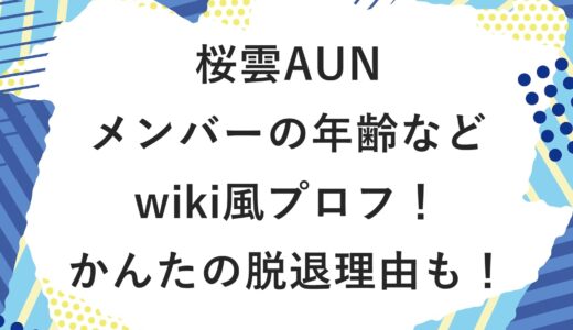 桜雲AUNメンバーの年齢などwiki風プロフ！かんたの脱退理由も！