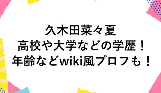 久木田菜々夏の高校や大学などの学歴！年齢などwiki風プロフも！