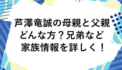 芦澤竜誠の母親と父親はどんな方？兄弟など家族情報を詳しく！