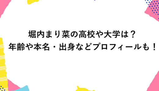 堀内まり菜の高校や大学は？年齢や本名・出身などプロフィールも！