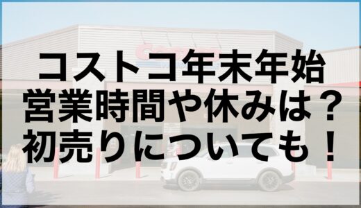 コストコ年末年始2024~2025の営業時間や休みは？初売りについても！