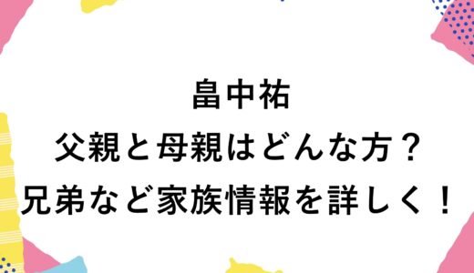 畠中祐の父親と母親はどんな方？兄弟など家族情報を詳しく！