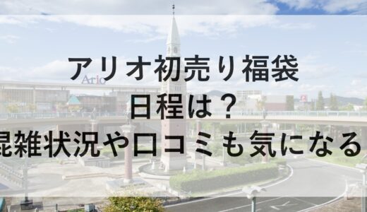 アリオ初売り福袋2025の日程は？混雑状況や口コミも気になる！