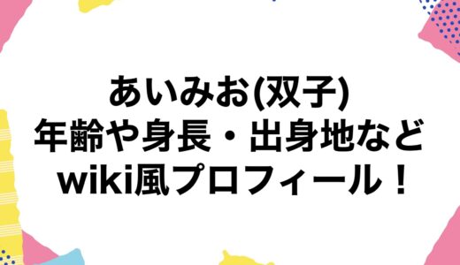 あいみお(双子)の年齢や身長・出身地などwiki風プロフィール！