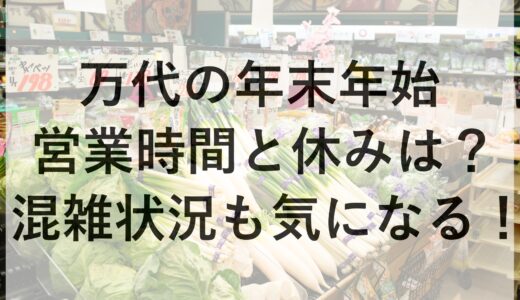 万代の年末年始2024~2025の営業時間と休みは？混雑状況も気になる！