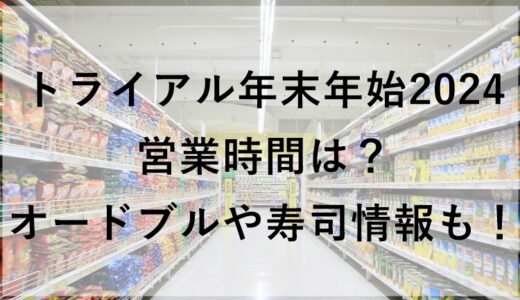 トライアル年末年始2024の営業時間は？オードブルや寿司情報も！