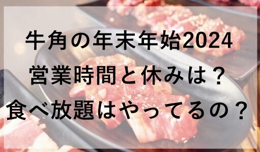 牛角の年末年始2024の営業時間と休みは？食べ放題はやってるの？