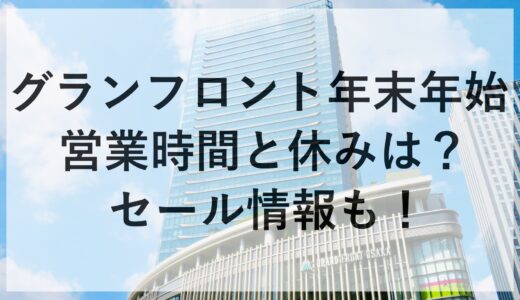 グランフロント年末年始2024~2025の営業時間と休みは？セール情報も！