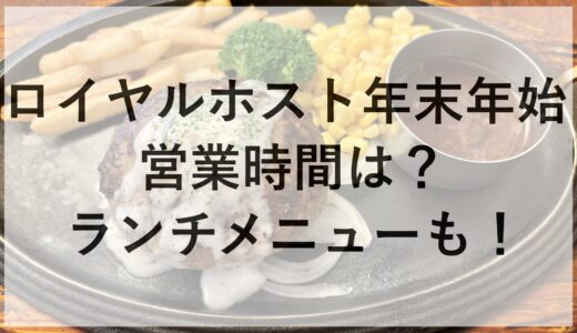 ロイヤルホスト年末年始2024~2025の営業時間は？ランチメニューも！