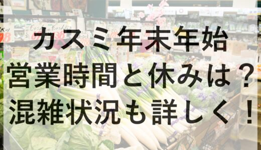 カスミ年末年始2024~2025の営業時間と休みは？混雑状況も詳しく！