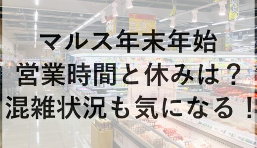 マルス年末年始2024~2025の営業時間と休みは？混雑状況も気になる！