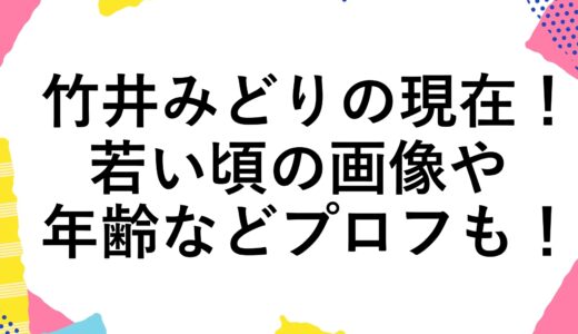 竹井みどりの現在2025！若い頃の画像や年齢などプロフも！