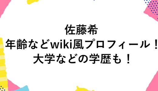 佐藤希の年齢などwiki風プロフィール！大学などの学歴も！