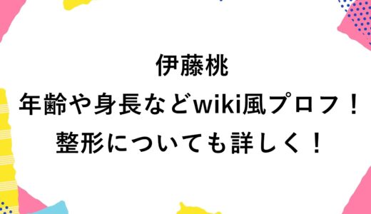 伊藤桃の年齢や身長などwiki風プロフ！整形についても詳しく！