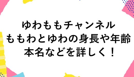 ゆわももチャンネルももわとゆわの身長や年齢・本名などを詳しく！