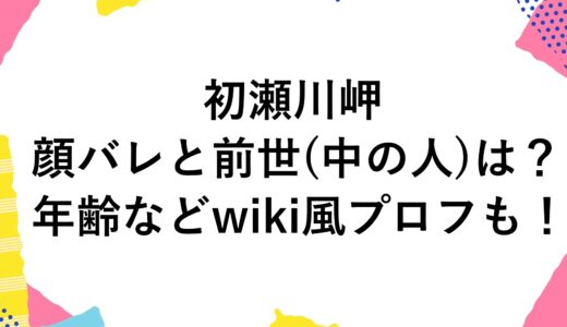 初瀬川岬の顔バレと前世(中の人)は？年齢などwiki風プロフも！